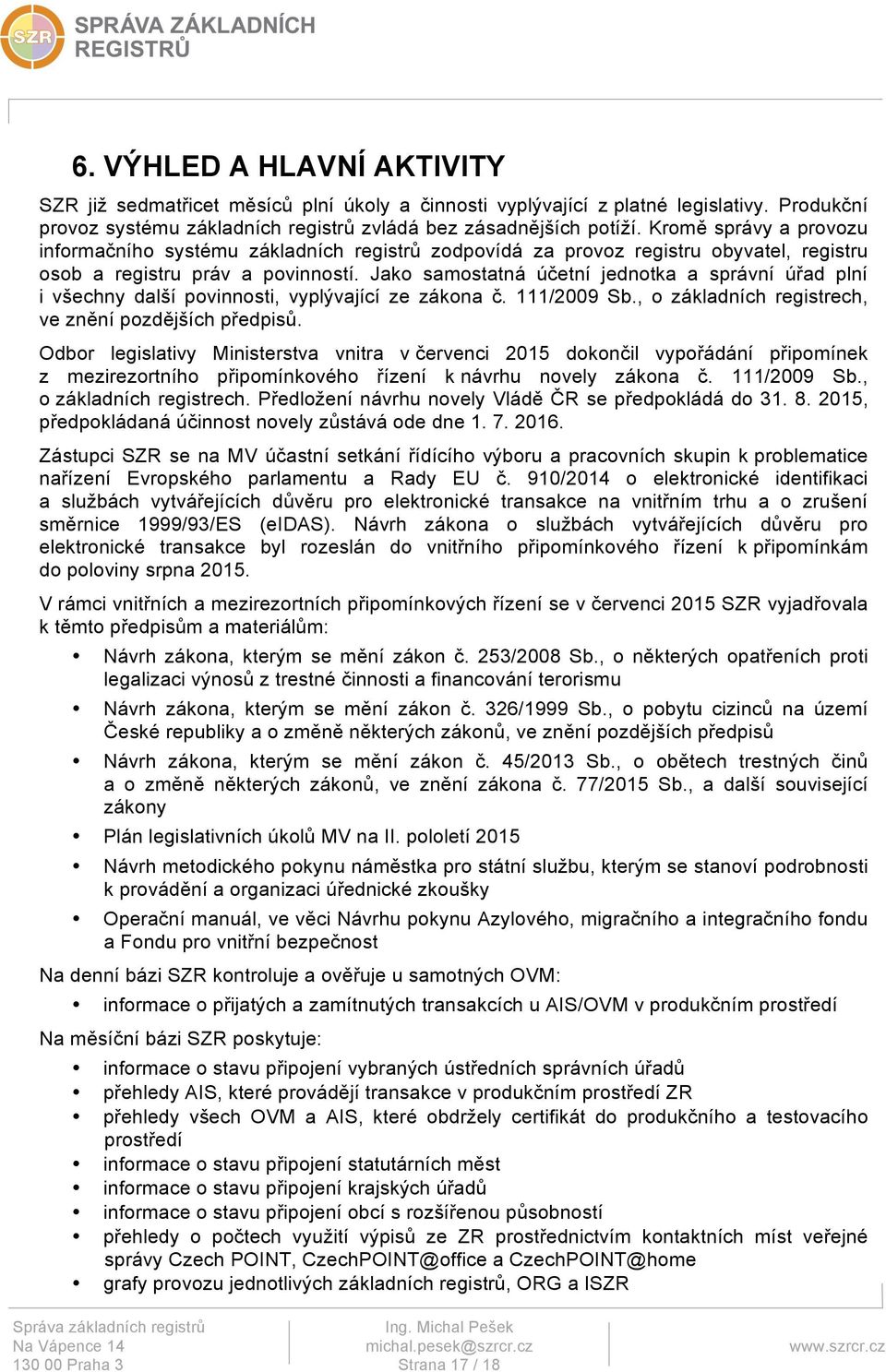 Jako samostatná účetní jednotka a správní úřad plní i všechny další povinnosti, vyplývající ze zákona č. 111/2009 Sb., o základních registrech, ve znění pozdějších předpisů.