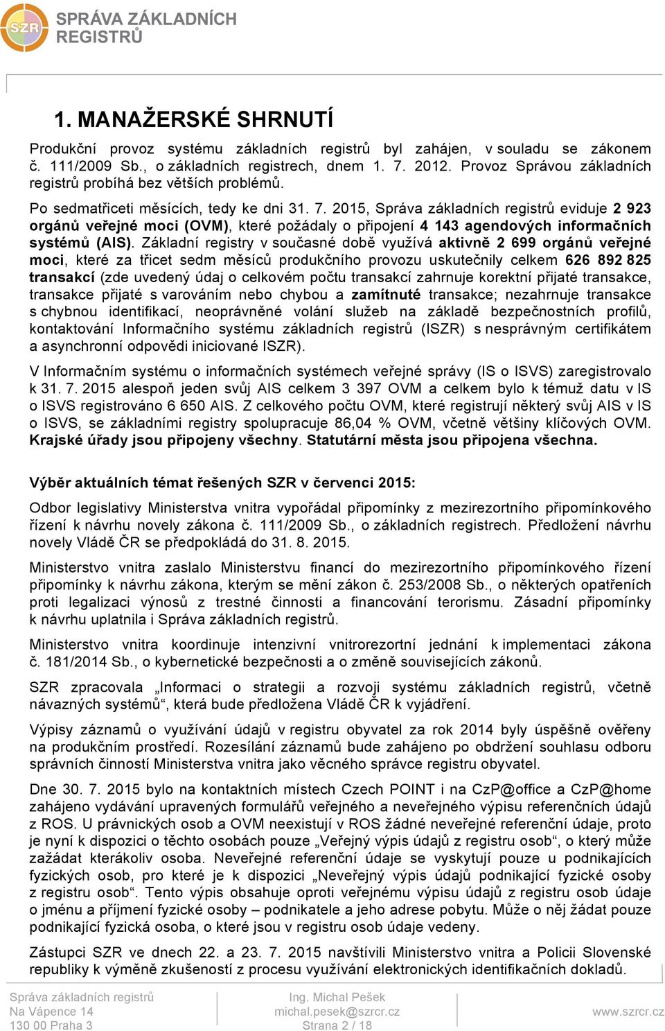 2015, eviduje 2 923 orgánů veřejné moci (OVM), které požádaly o připojení 4 143 agendových informačních systémů (AIS).