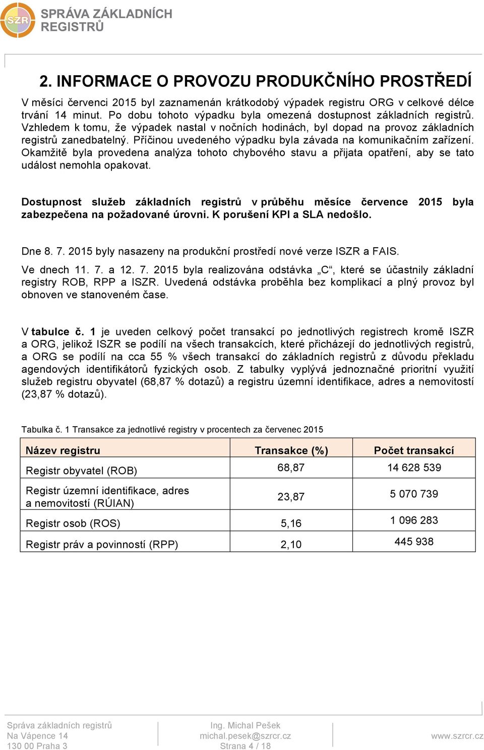 Příčinou uvedeného výpadku byla závada na komunikačním zařízení. Okamžitě byla provedena analýza tohoto chybového stavu a přijata opatření, aby se tato událost nemohla opakovat.