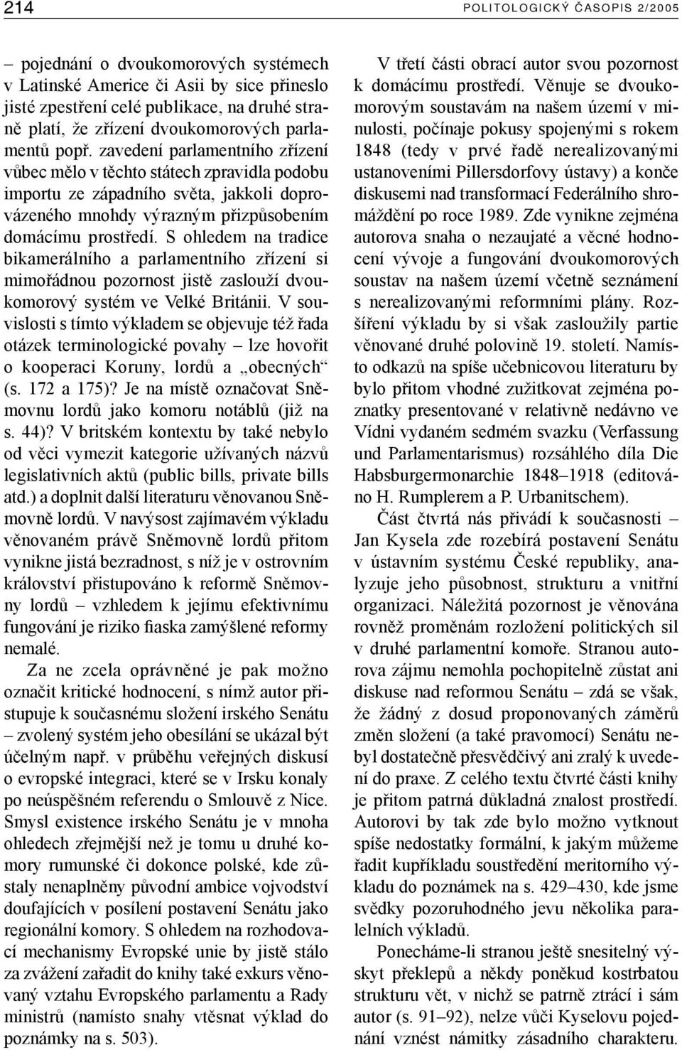 zavedení parlamentního zřízení vůbec mělo v těchto státech zpravidla podobu importu ze západního světa, jakkoli doprovázeného mnohdy výrazným přizpůsobením domácímu prostředí.