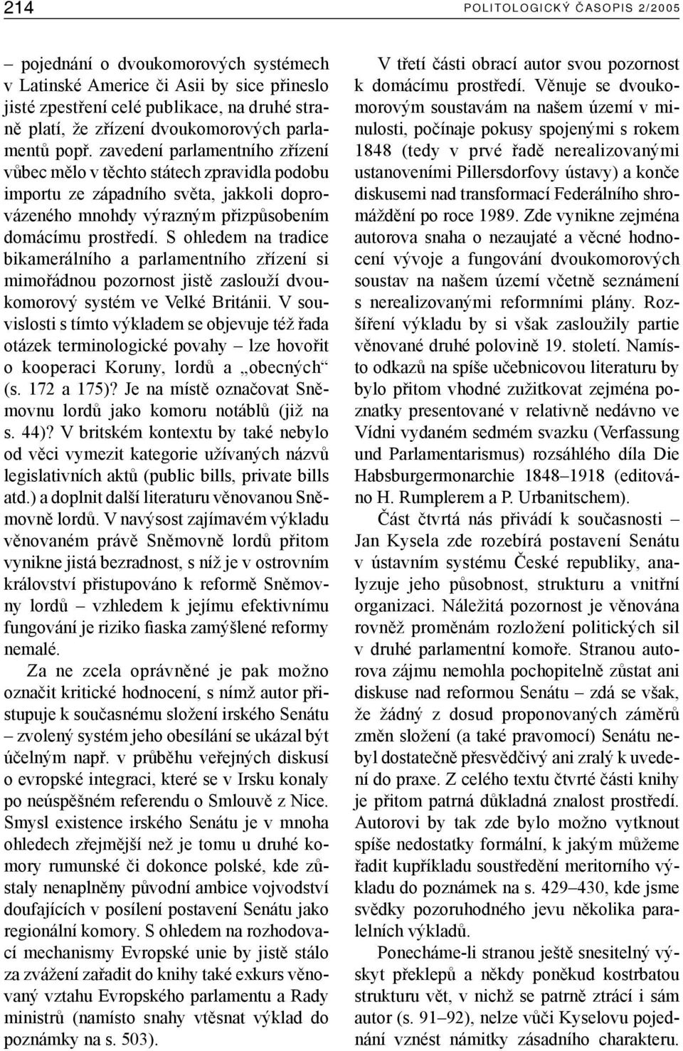 zavedení parlamentního zřízení vůbec mělo v těchto státech zpravidla podobu importu ze západního světa, jakkoli doprovázeného mnohdy výrazným přizpůsobením domácímu prostředí.