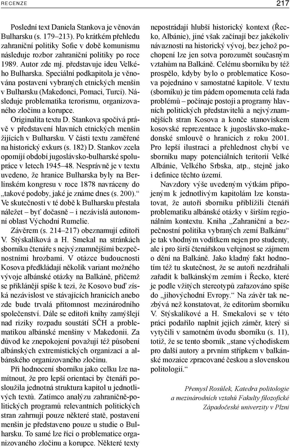 Následuje problematika terorismu, organizovaného zločinu a korupce. Originalita textu D. Stankova spočívá právě v představení hlavních etnických menšin žijících v Bulharsku.