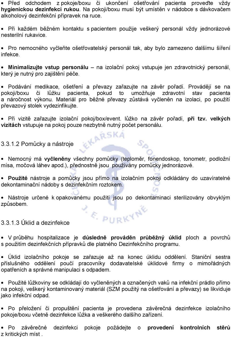 Minimalizujte vstup personálu na izolační pokoj vstupuje jen zdravotnický personál, který je nutný pro zajištění péče. Podávání medikace, ošetření a převazy zařazujte na závěr pořadí.