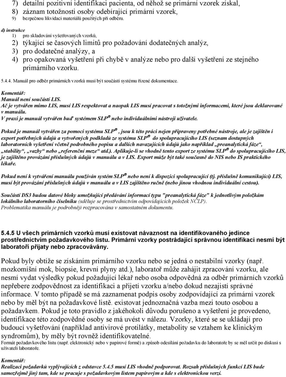 pro další vyšetření ze stejného primárního vzorku. 5.4.4. Manuál pro odběr primárních vzorků musí být součástí systému řízené dokumentace. Manuál není součástí LIS.