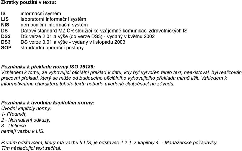 01 a výše - vydaný v listopadu 2003 SOP standardní operační postupy Poznámka k překladu normy ISO 15189: Vzhledem k tomu, že vyhovující oficiální překlad k datu, kdy byl vytvořen tento text,