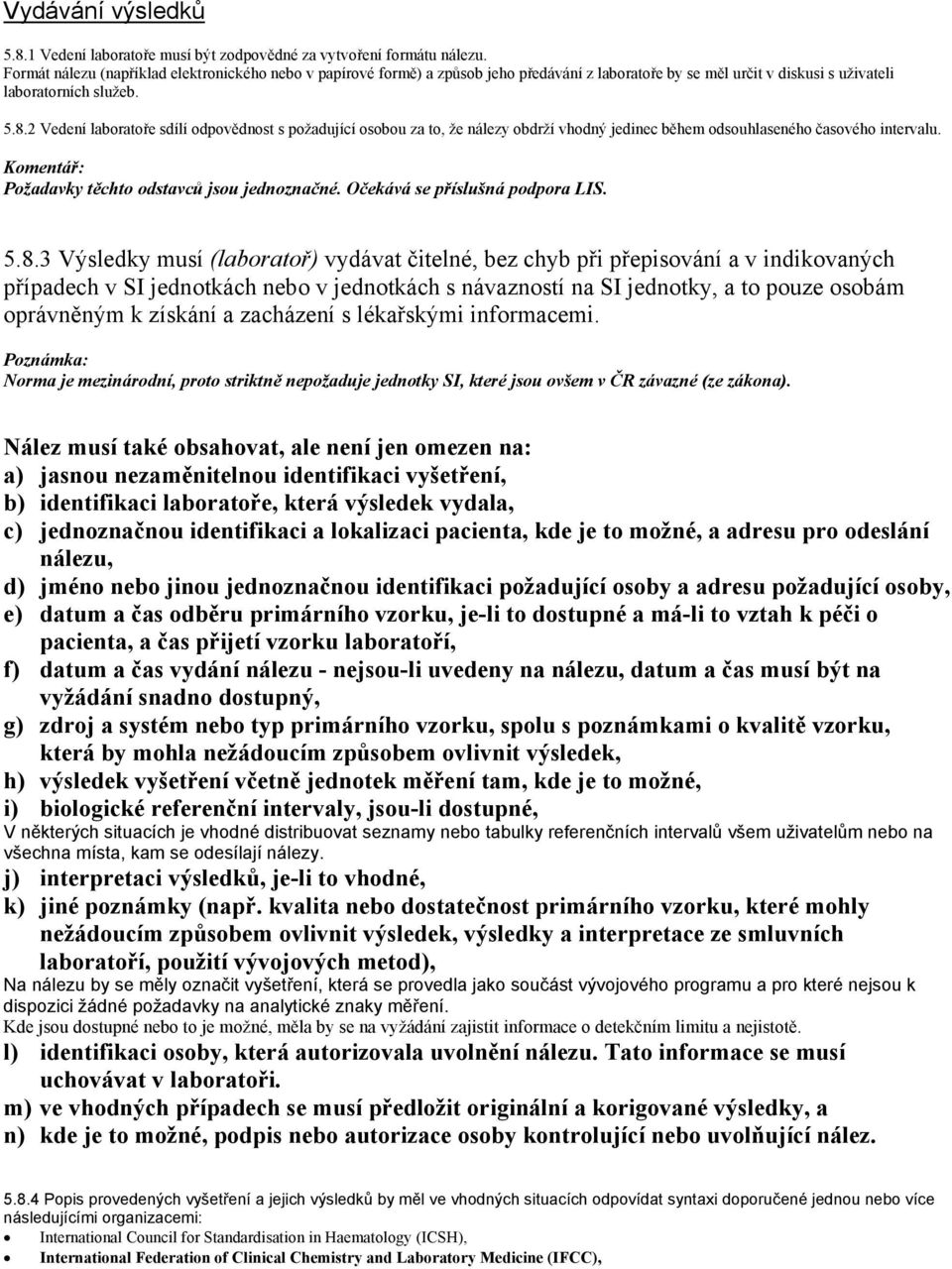 2 Vedení laboratoře sdílí odpovědnost s požadující osobou za to, že nálezy obdrží vhodný jedinec během odsouhlaseného časového intervalu. Požadavky těchto odstavců jsou jednoznačné.