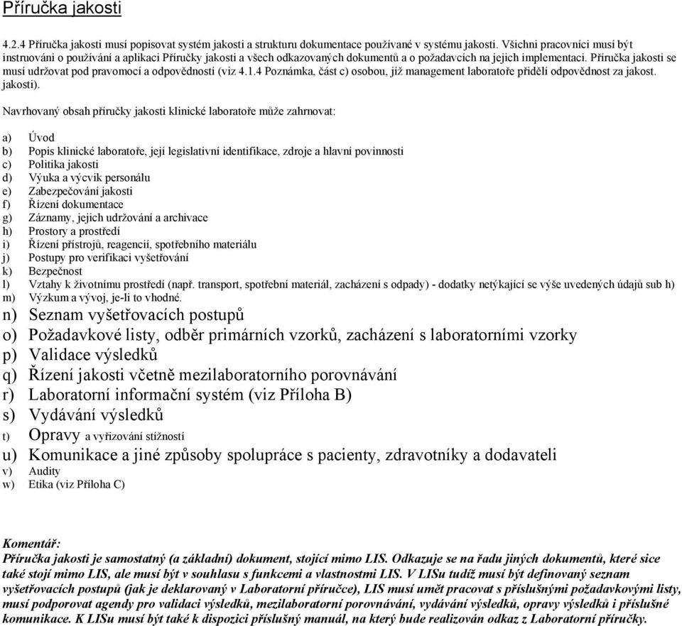 Příručka jakosti se musí udržovat pod pravomocí a odpovědností (viz 4.1.4 Poznámka, část c) osobou, jíž management laboratoře přidělí odpovědnost za jakost. jakosti).