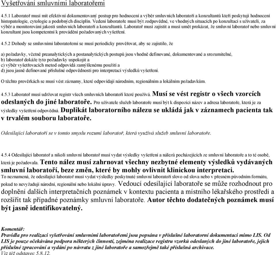 Vedení laboratoře musí být zodpovědné, ve vhodných situacích po konzultaci s uživateli, za výběr a monitorování jakosti smluvních laboratoří a konzultantů.