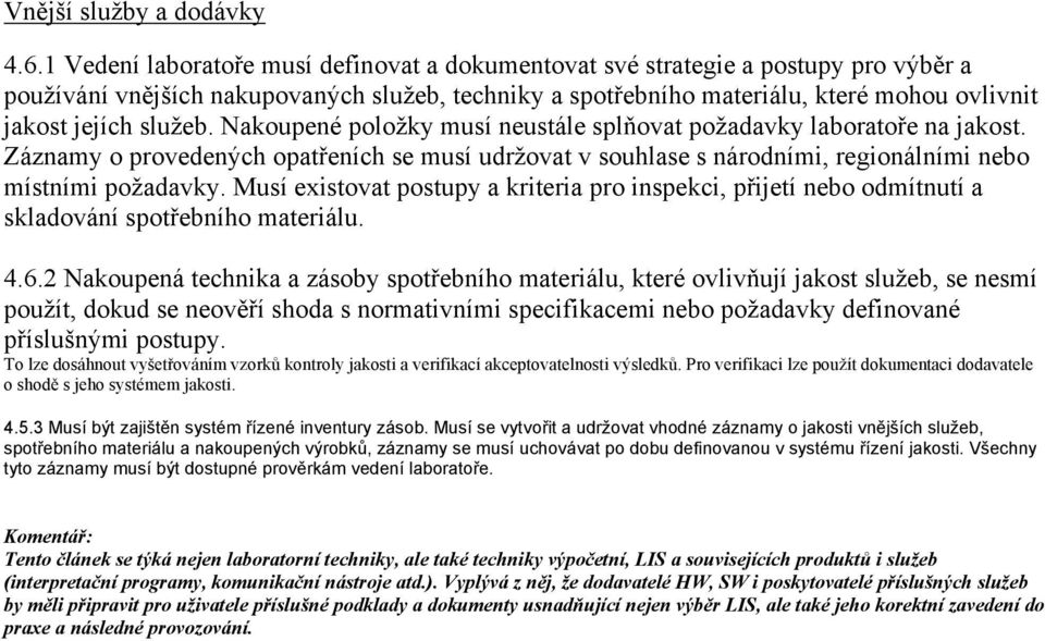 služeb. Nakoupené položky musí neustále splňovat požadavky laboratoře na jakost. Záznamy o provedených opatřeních se musí udržovat v souhlase s národními, regionálními nebo místními požadavky.