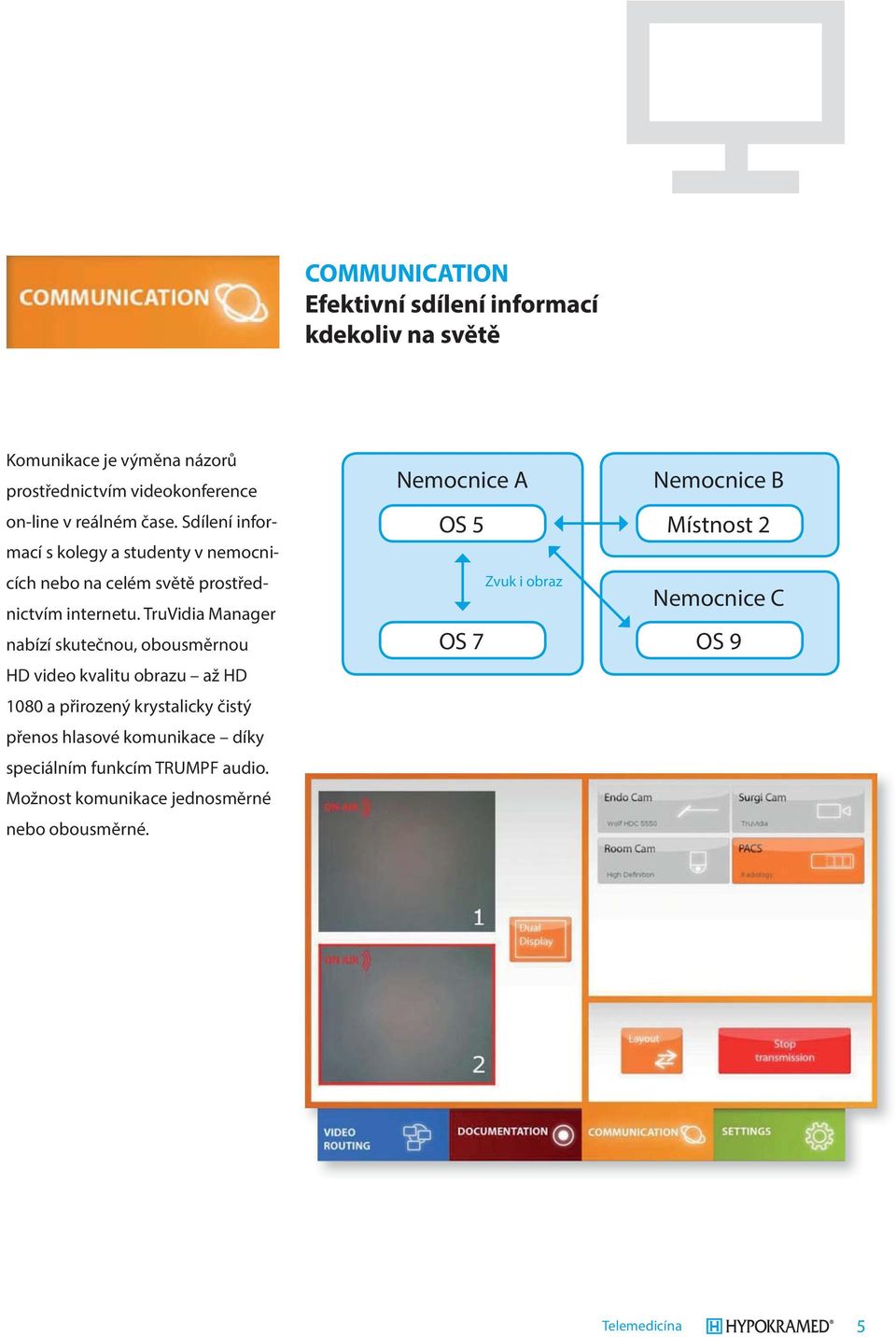 TruVidia Manager nabízí skutečnou, obousměrnou HD video kvalitu obrazu až HD 1080 a přirozený krystalicky čistý přenos hlasové komunikace