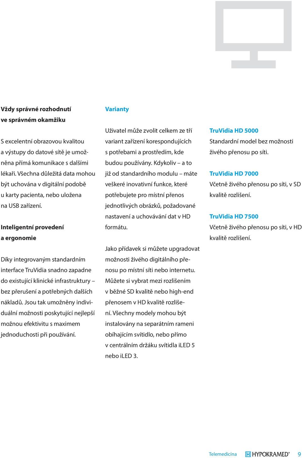 Inteligentní provedení a ergonomie Díky integrovaným standardním interface TruVidia snadno zapadne do existující klinické infrastruktury bez přerušení a potřebných dalších nákladů.