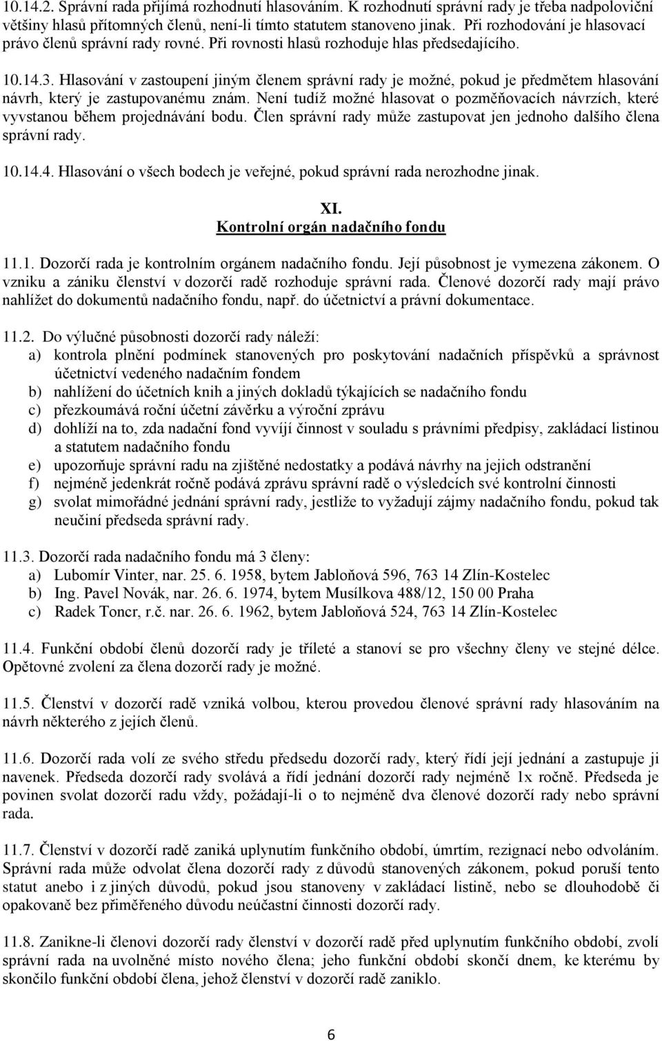 Hlasování v zastoupení jiným členem správní rady je možné, pokud je předmětem hlasování návrh, který je zastupovanému znám.