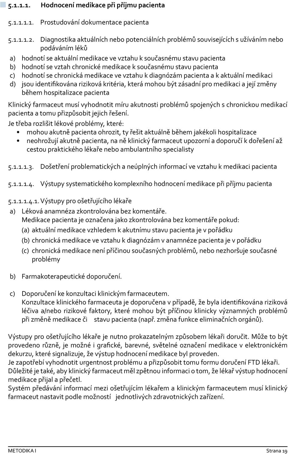 medikace k současnému stavu pacienta c) hodnotí se chronická medikace ve vztahu k diagnózám pacienta a k aktuální medikaci d) jsou identifikována riziková kritéria, která mohou být zásadní pro