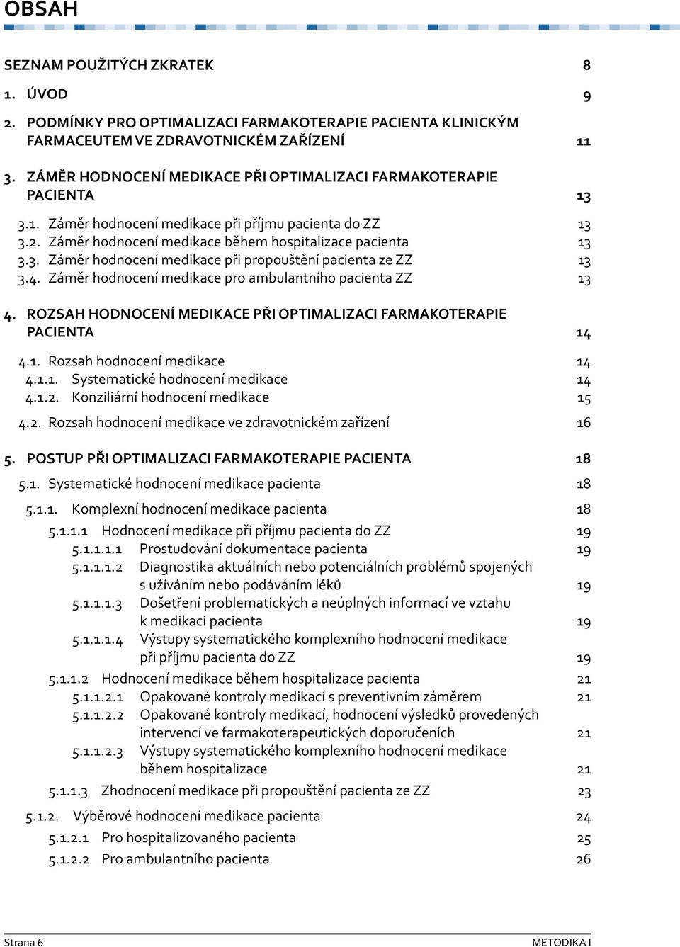 4. Záměr hodnocení medikace pro ambulantního pacienta ZZ 13 4. ROZSAH HODNOCENÍ MEDIKACE PŘI OPTIMALIZACI FARMAKOTERAPIE PACIENTA 14 4.1. Rozsah hodnocení medikace 14 4.1.1. Systematické hodnocení medikace 14 4.