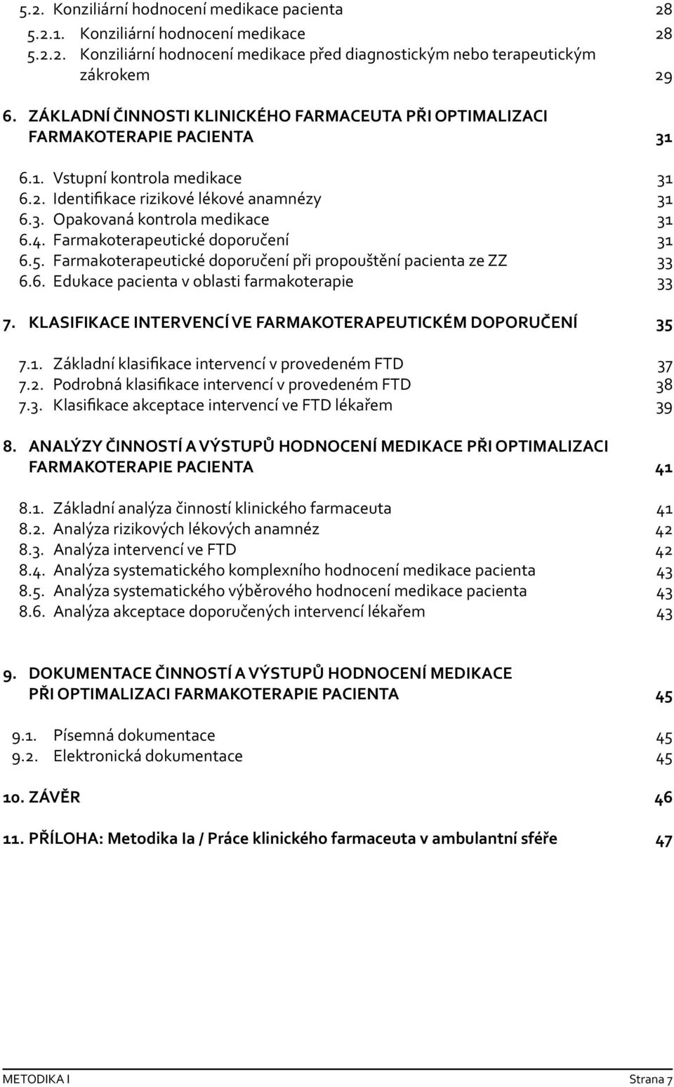 4. Farmakoterapeutické doporučení 31 6.5. Farmakoterapeutické doporučení při propouštění pacienta ze ZZ 33 6.6. Edukace pacienta v oblasti farmakoterapie 33 7.