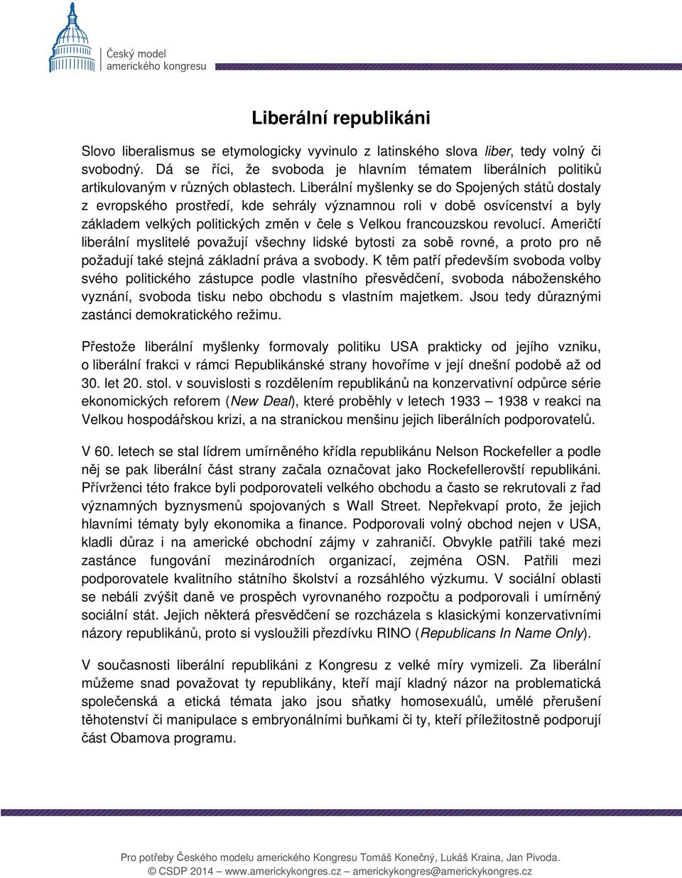 Liberální myšlenky se do Spojených států dostaly z evropského prostředí, kde sehrály významnou roli v době osvícenství a byly základem velkých politických změn v čele s Velkou francouzskou revolucí.