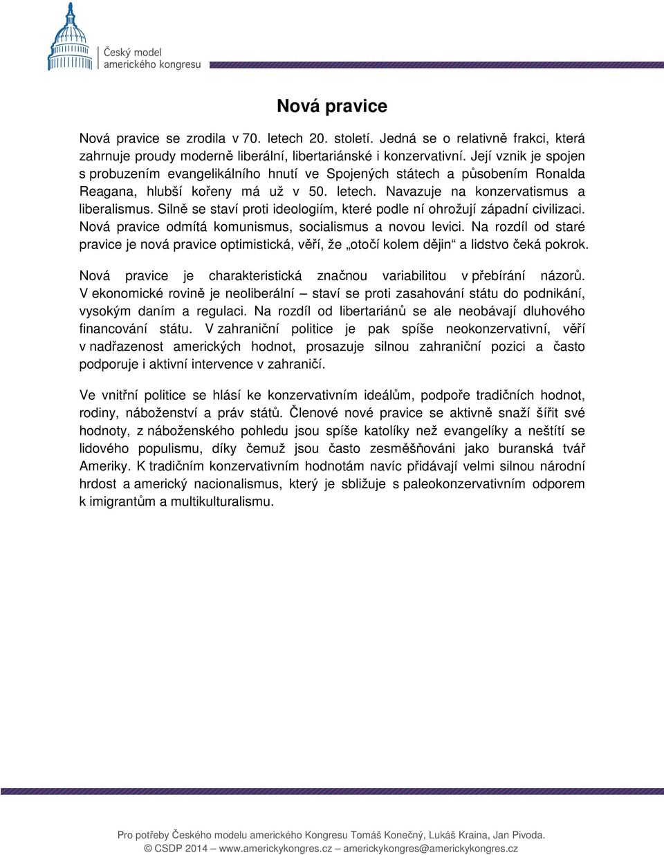 Silně se staví proti ideologiím, které podle ní ohrožují západní civilizaci. Nová pravice odmítá komunismus, socialismus a novou levici.