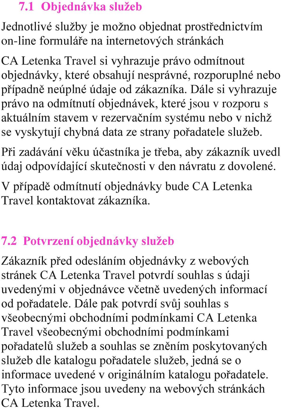 Dále si vyhrazuje právo na odmítnutí objednávek, které jsou v rozporu s aktuálním stavem v rezervačním systému nebo v nichž se vyskytují chybná data ze strany pořadatele služeb.