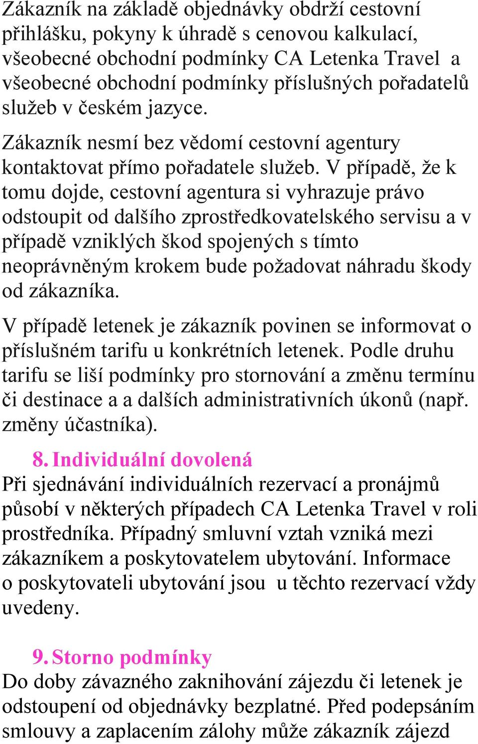 V případě, že k tomu dojde, cestovní agentura si vyhrazuje právo odstoupit od dalšího zprostředkovatelského servisu a v případě vzniklých škod spojených s tímto neoprávněným krokem bude požadovat