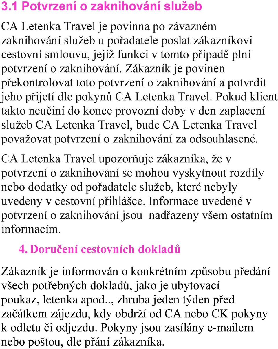 Pokud klient takto neučiní do konce provozní doby v den zaplacení služeb CA Letenka Travel, bude CA Letenka Travel považovat potvrzení o zaknihování za odsouhlasené.