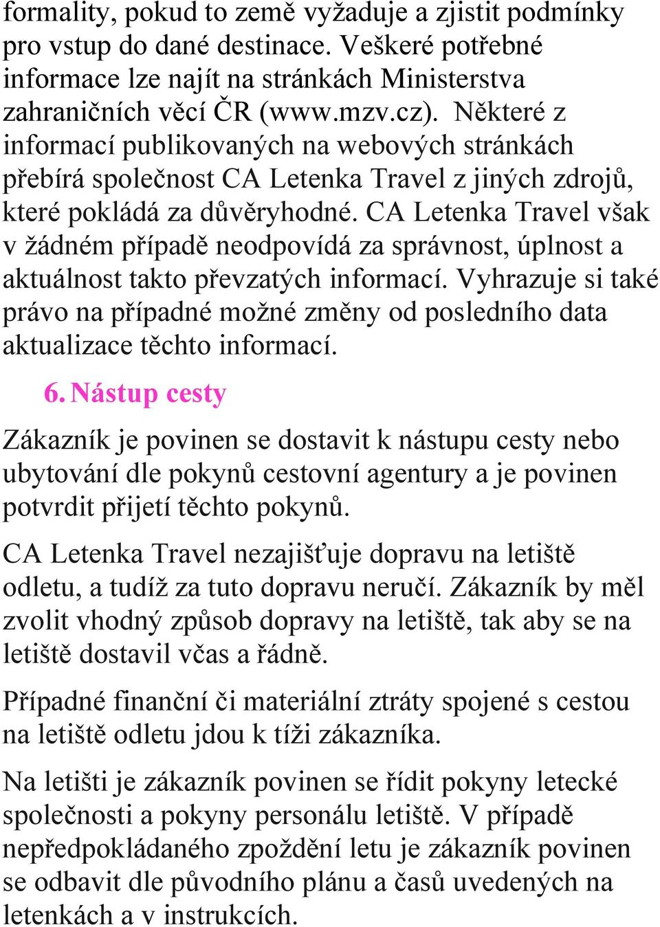 CA Letenka Travel však v žádném případě neodpovídá za správnost, úplnost a aktuálnost takto převzatých informací.