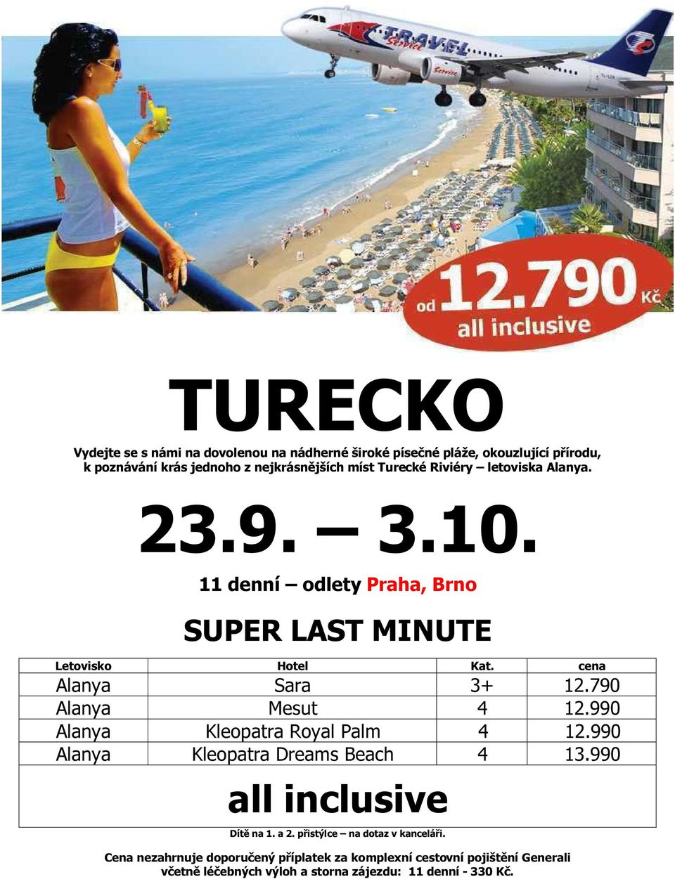 790 Alanya Mesut 4 12.990 Alanya Kleopatra Royal Palm 4 12.990 Alanya Kleopatra Dreams Beach 4 13.990 all inclusive Dítě na 1. a 2.