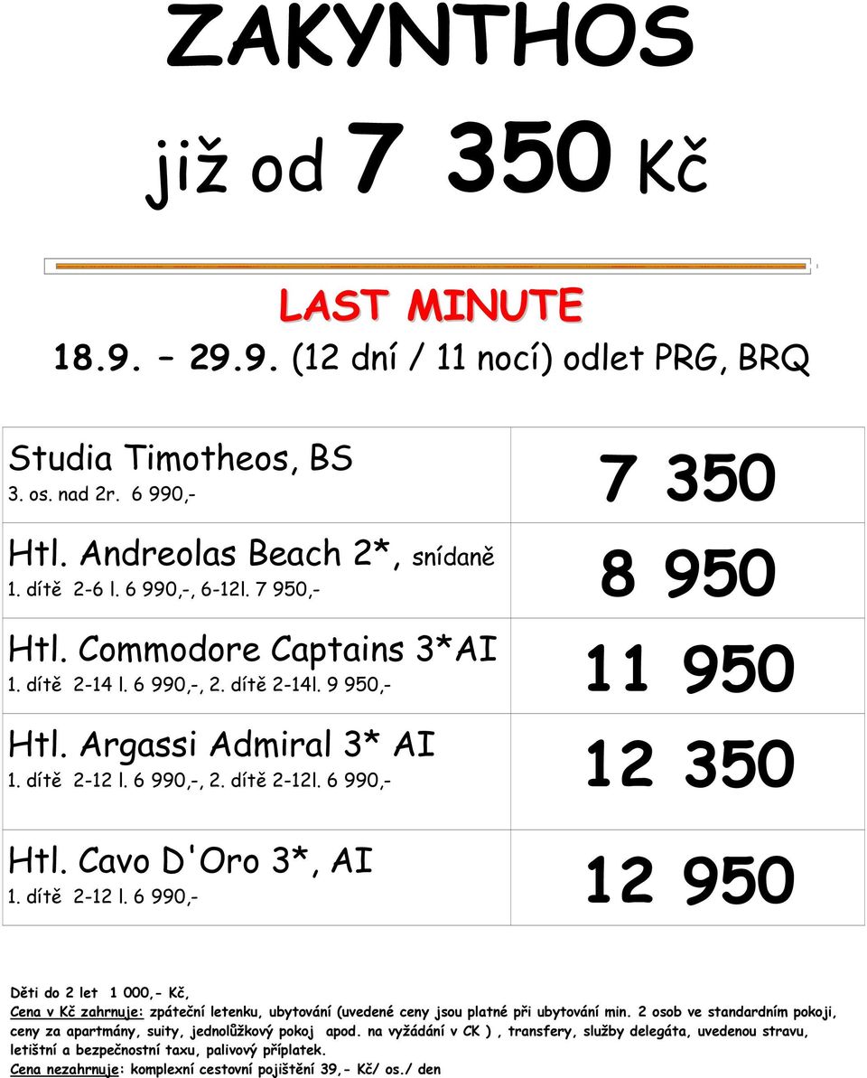 Cavo D'Oro 3*, AI 1. dítě 2-12 l. 6 990,- 12 950 Děti do 2 let 1 000,- Kč, Cena v Kč zahrnuje: zpáteční letenku, ubytování (uvedené ceny jsou platné při ubytování min.