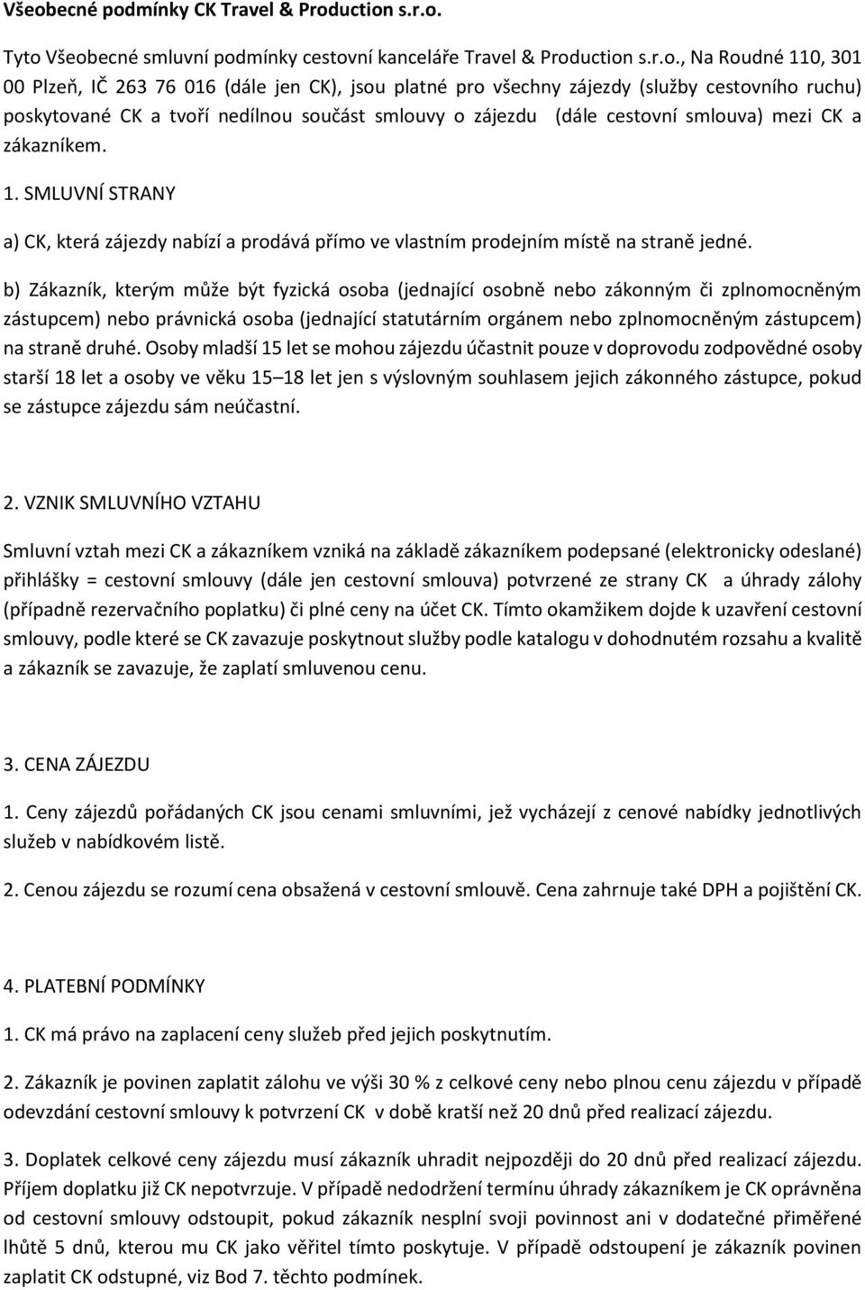 SMLUVNÍ STRANY a) CK, která zájezdy nabízí a prodává přímo ve vlastním prodejním místě na straně jedné.