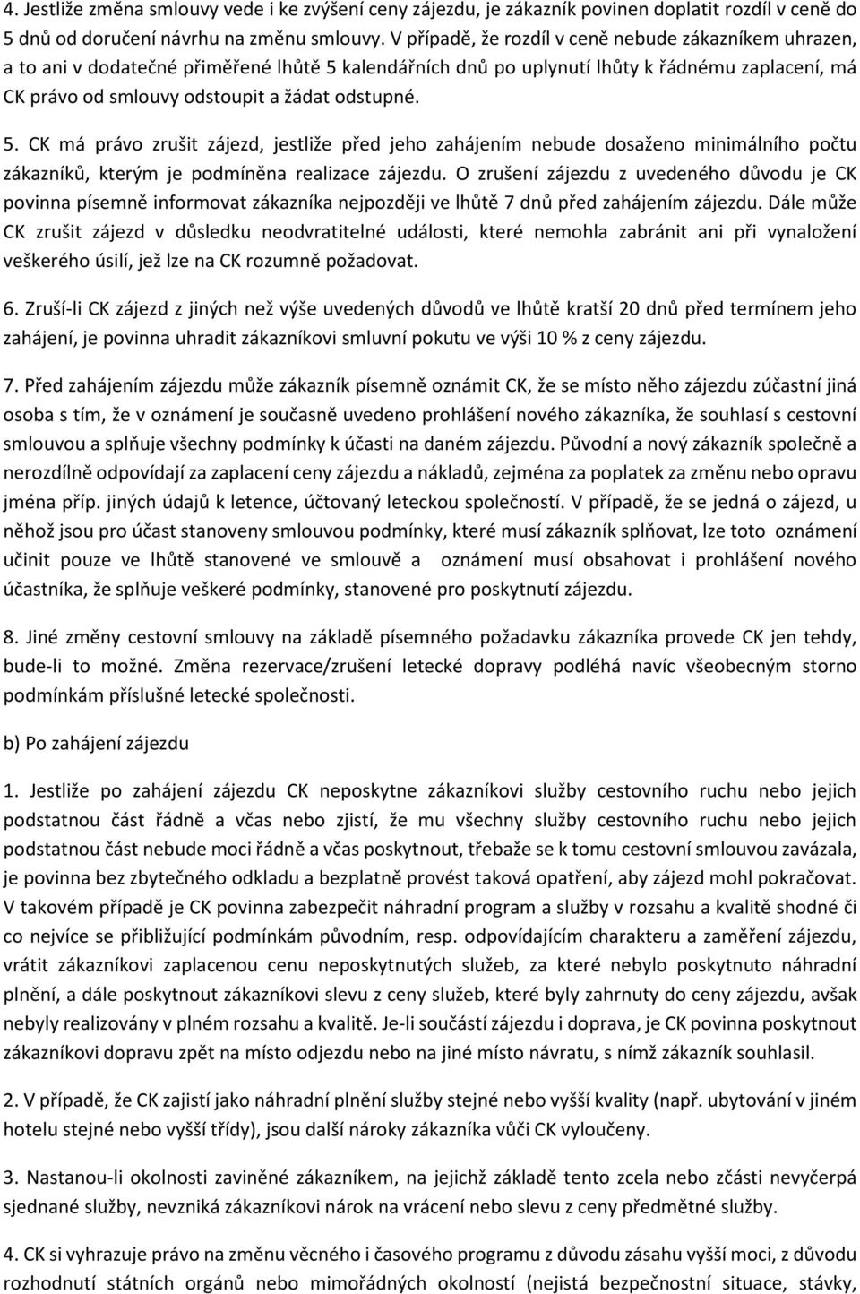 5. CK má právo zrušit zájezd, jestliže před jeho zahájením nebude dosaženo minimálního počtu zákazníků, kterým je podmíněna realizace zájezdu.