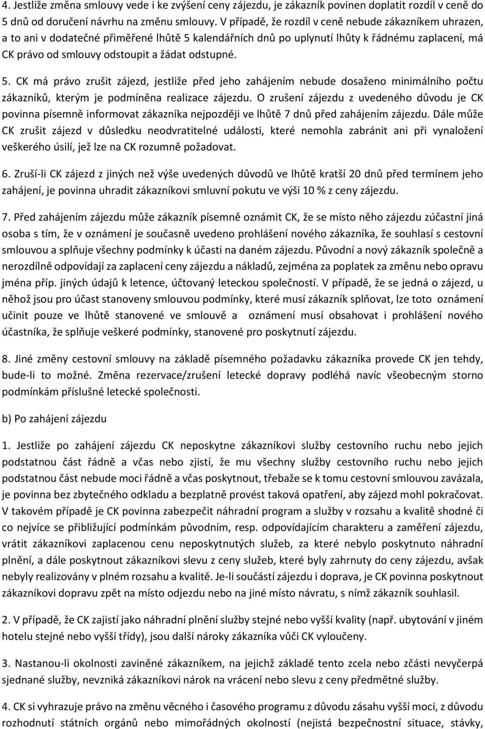 5. CK má právo zrušit zájezd, jestliže před jeho zahájením nebude dosaženo minimálního počtu zákazníků, kterým je podmíněna realizace zájezdu.