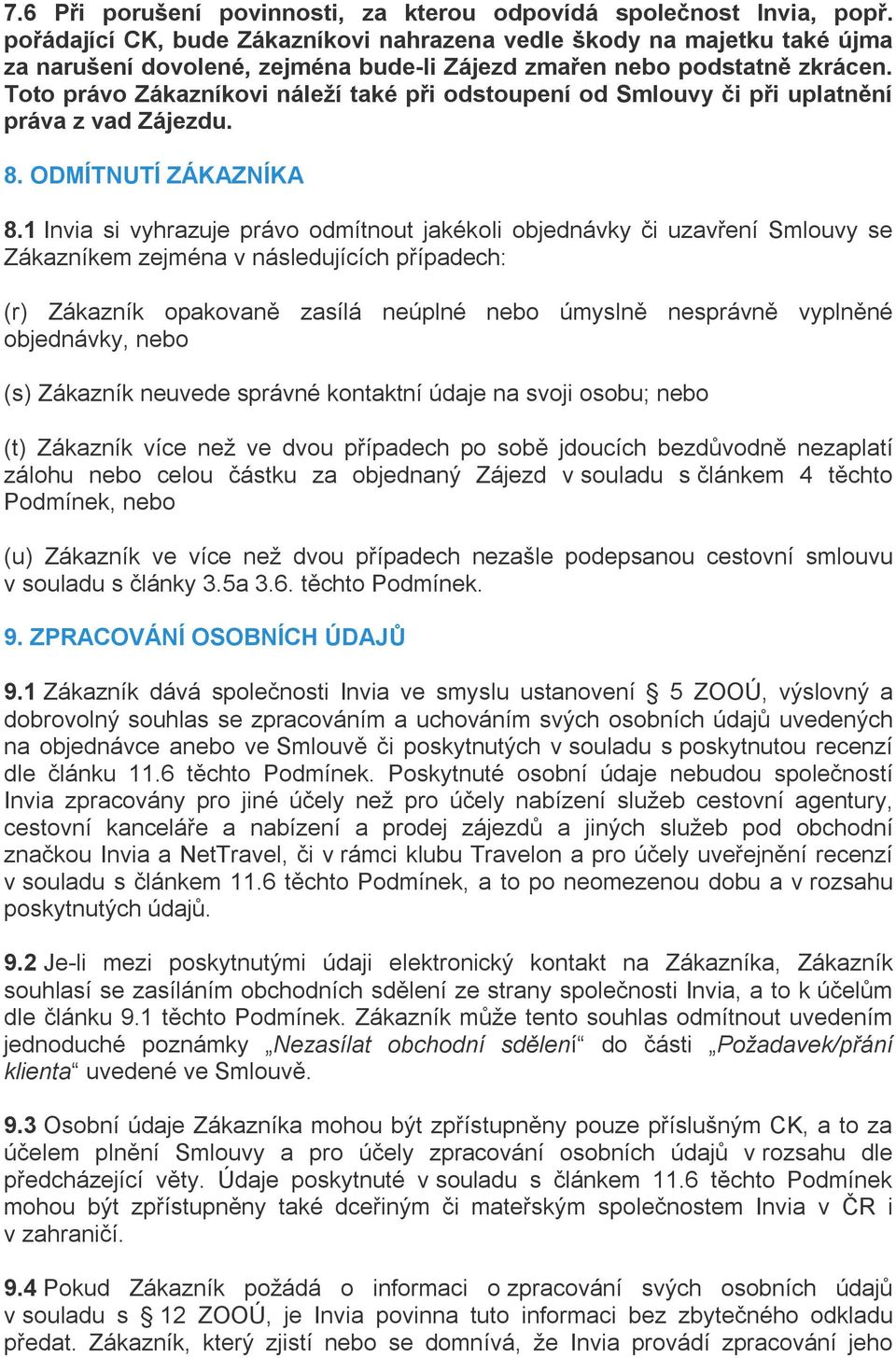 Toto právo Zákazníkovi náleží také při odstoupení od Smlouvy či při uplatnění práva z vad Zájezdu. 8. ODMÍTNUTÍ ZÁKAZNÍKA 8.