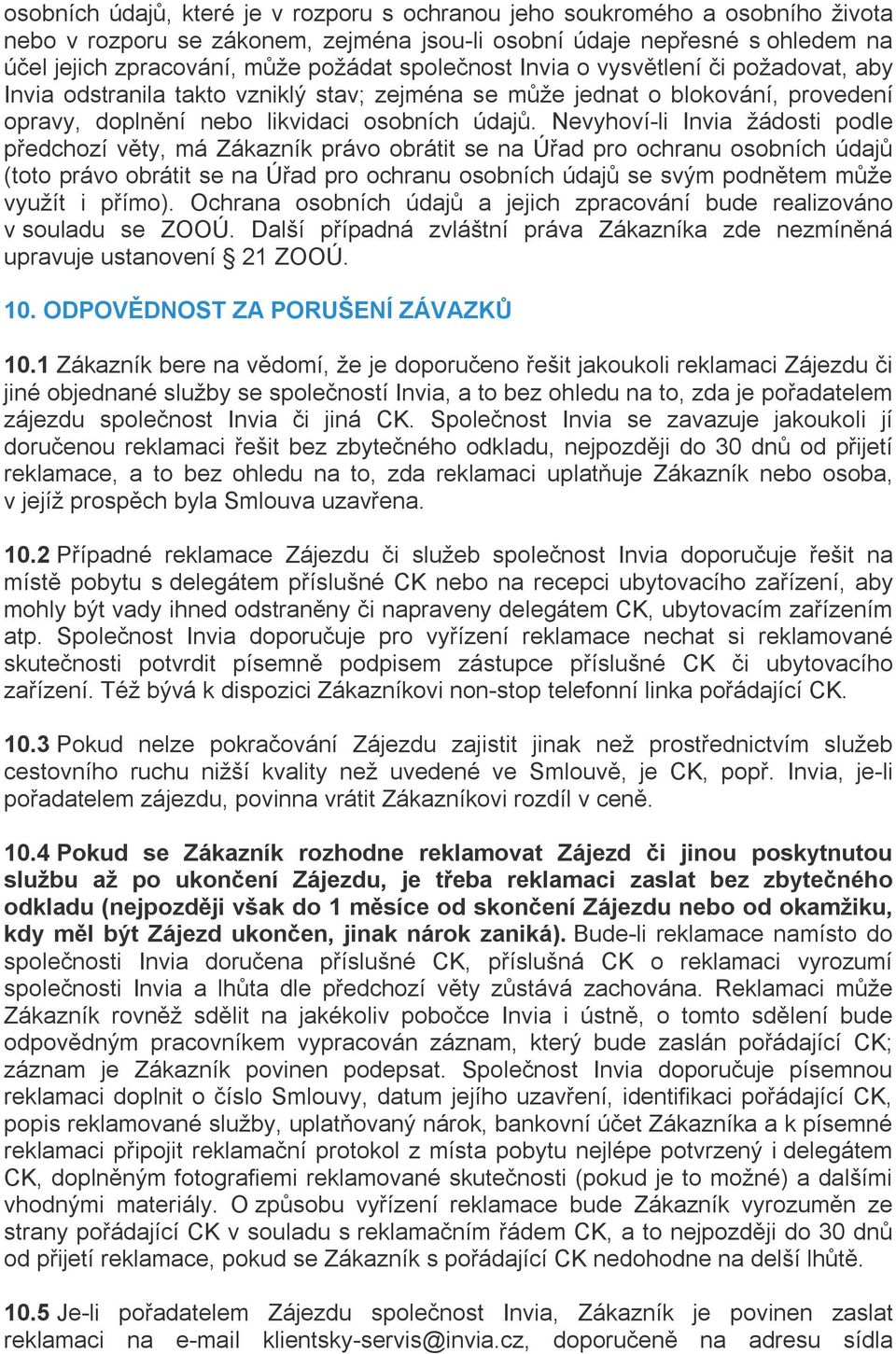 Nevyhoví-li Invia žádosti podle předchozí věty, má Zákazník právo obrátit se na Úřad pro ochranu osobních údajů (toto právo obrátit se na Úřad pro ochranu osobních údajů se svým podnětem může využít