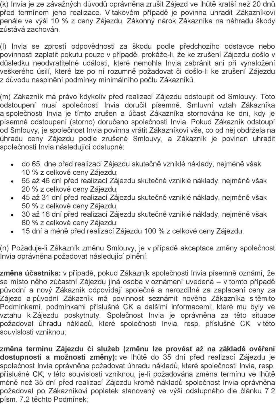 (l) Invia se zprostí odpovědnosti za škodu podle předchozího odstavce nebo povinnosti zaplatit pokutu pouze v případě, prokáže-li, že ke zrušení Zájezdu došlo v důsledku neodvratitelné události,