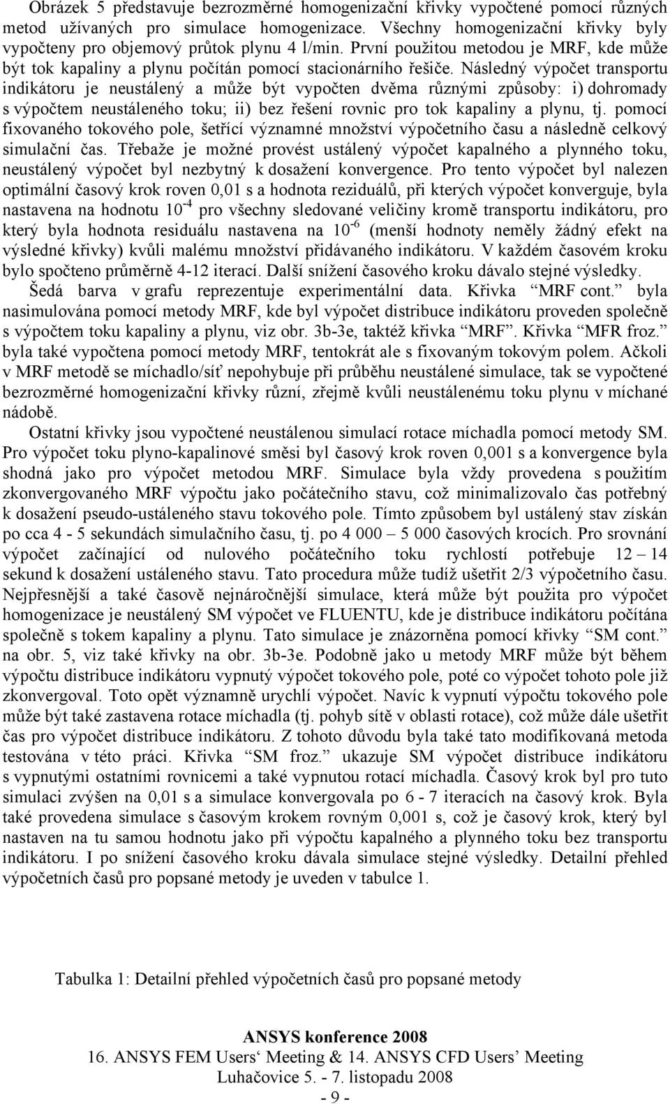 Následný výpočet transportu indikátoru je neustálený a může být vypočten dvěma různými způsoby: i) dohromady s výpočtem neustáleného toku; ii) bez řešení rovnic pro tok kapaliny a plynu, tj.