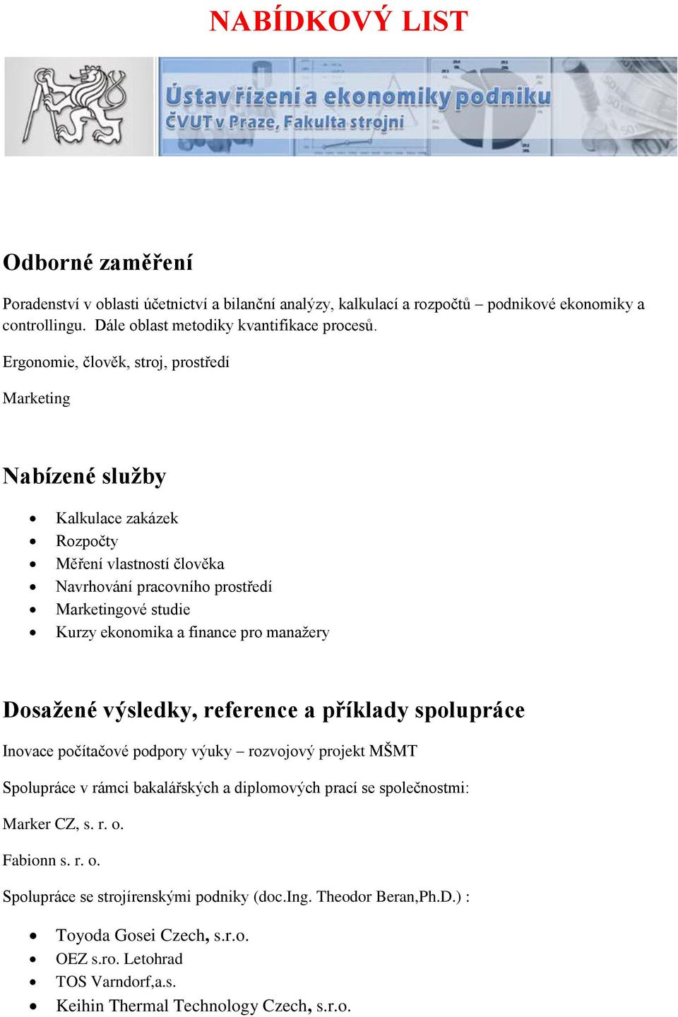 pro manažery Dosažené výsledky, reference a příklady spolupráce Inovace počítačové podpory výuky rozvojový projekt MŠMT Spolupráce v rámci bakalářských a diplomových prací se společnostmi: