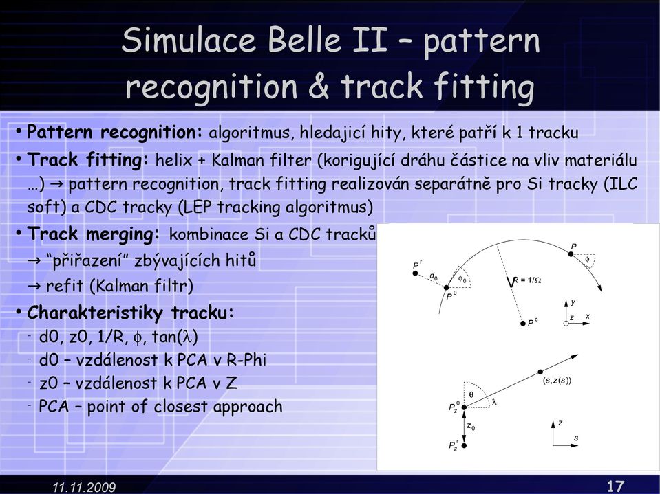 Si tracky (ILC soft) a CDC tracky (LEP tracking algoritmus) Track merging: kombinace Si a CDC tracků přiřazení zbývajících hitů refit
