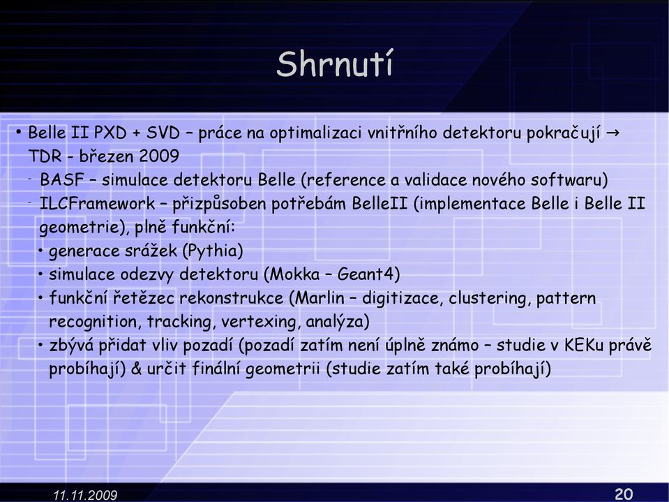 (Pythia) simulace odezvy detektoru (Mokka Geant4) funkční řetězec rekonstrukce (Marlin digitizace, clustering, pattern recognition, tracking,