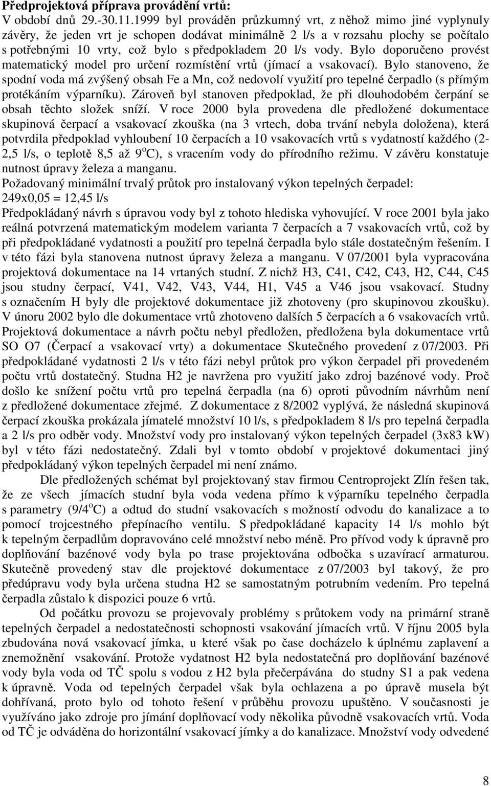 l/s vody. Bylo doporučeno provést matematický model pro určení rozmístění vrtů (jímací a vsakovací).