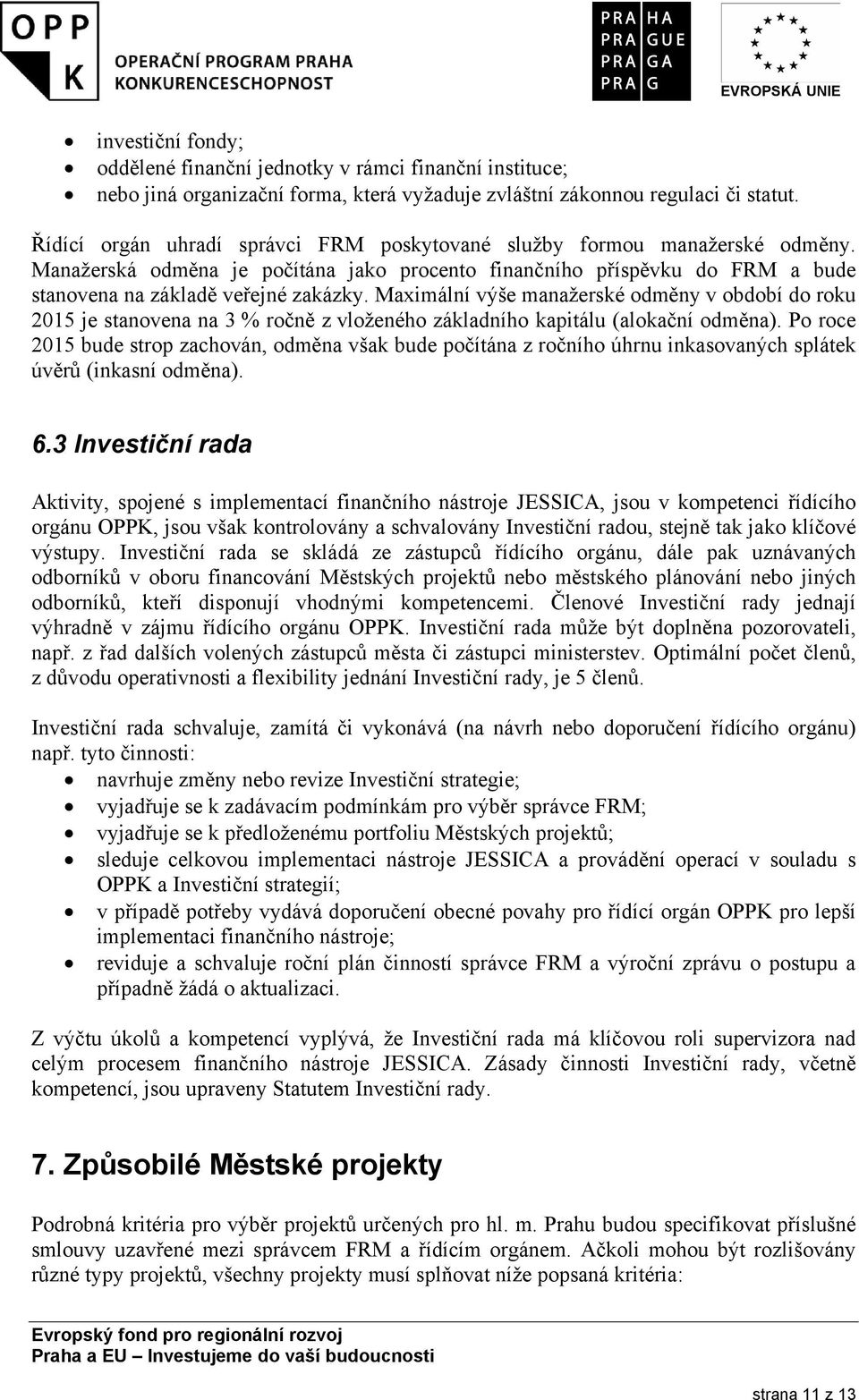 Maximální výše manažerské odměny v období do roku 2015 je stanovena na 3 % ročně z vloženého základního kapitálu (alokační odměna).