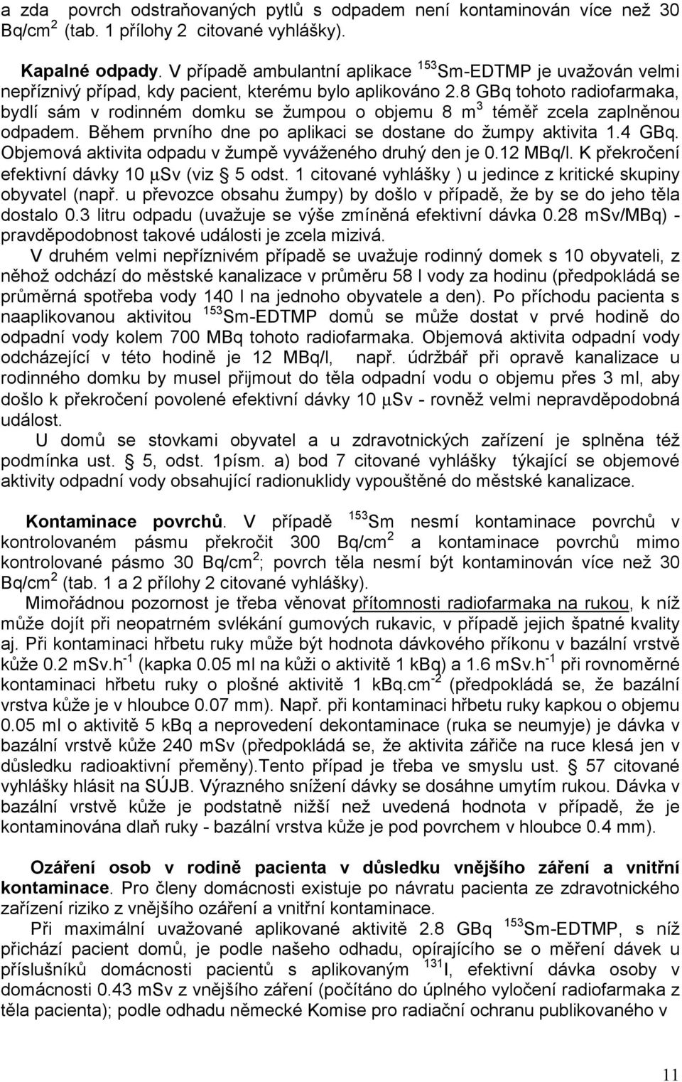 8 GBq tohoto radiofarmaka, bydlí sám v rodinném domku se žumpou o objemu 8 m 3 téměř zcela zaplněnou odpadem. Během prvního dne po aplikaci se dostane do žumpy aktivita 1.4 GBq.