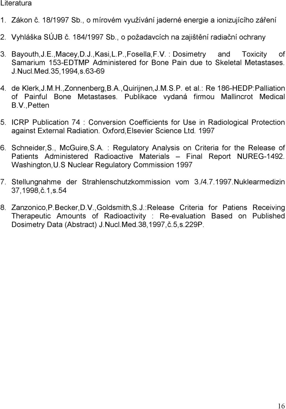 : Re 186-HEDP:Palliation of Painful Bone Metastases. Publikace vydaná firmou Mallincrot Medical B.V.,Petten 5.
