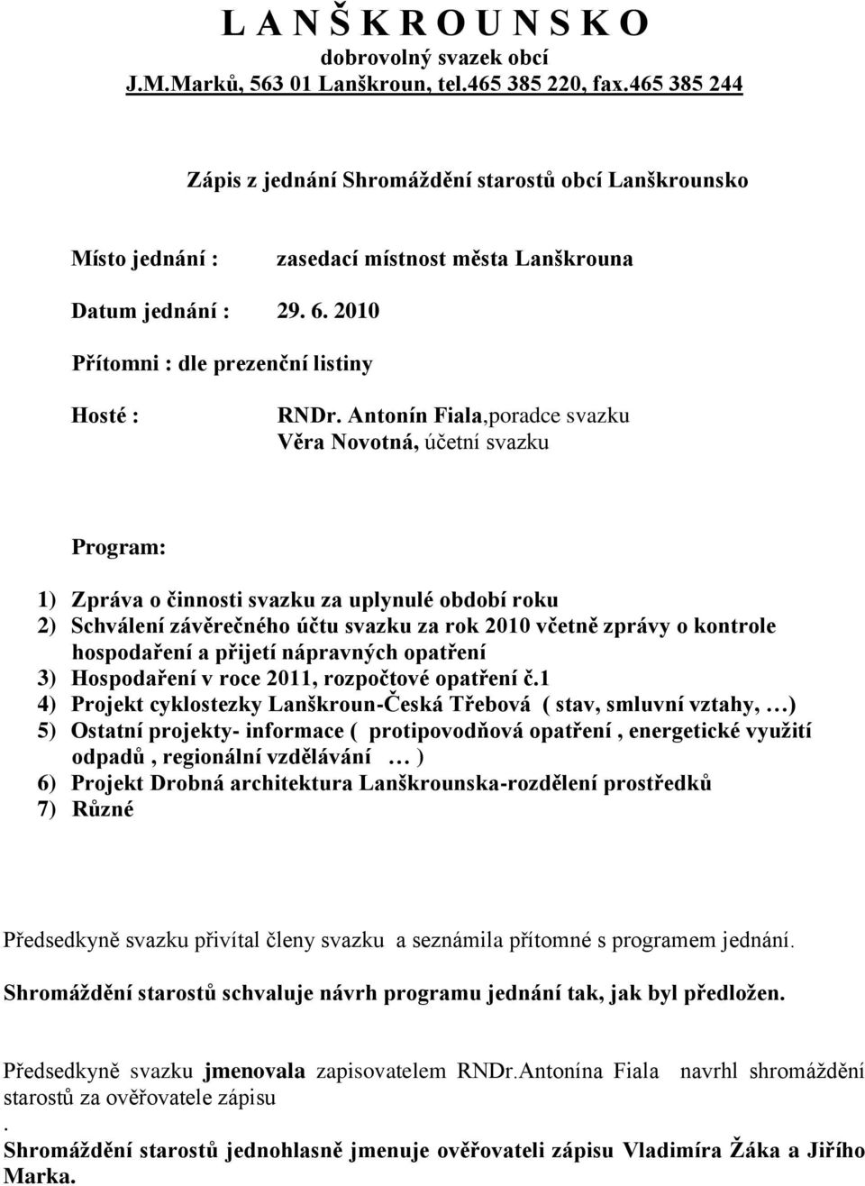 Antonín Fiala,poradce svazku Věra Novotná, účetní svazku Program: 1) Zpráva o činnosti svazku za uplynulé období roku 2) Schválení závěrečného účtu svazku za rok 2010 včetně zprávy o kontrole