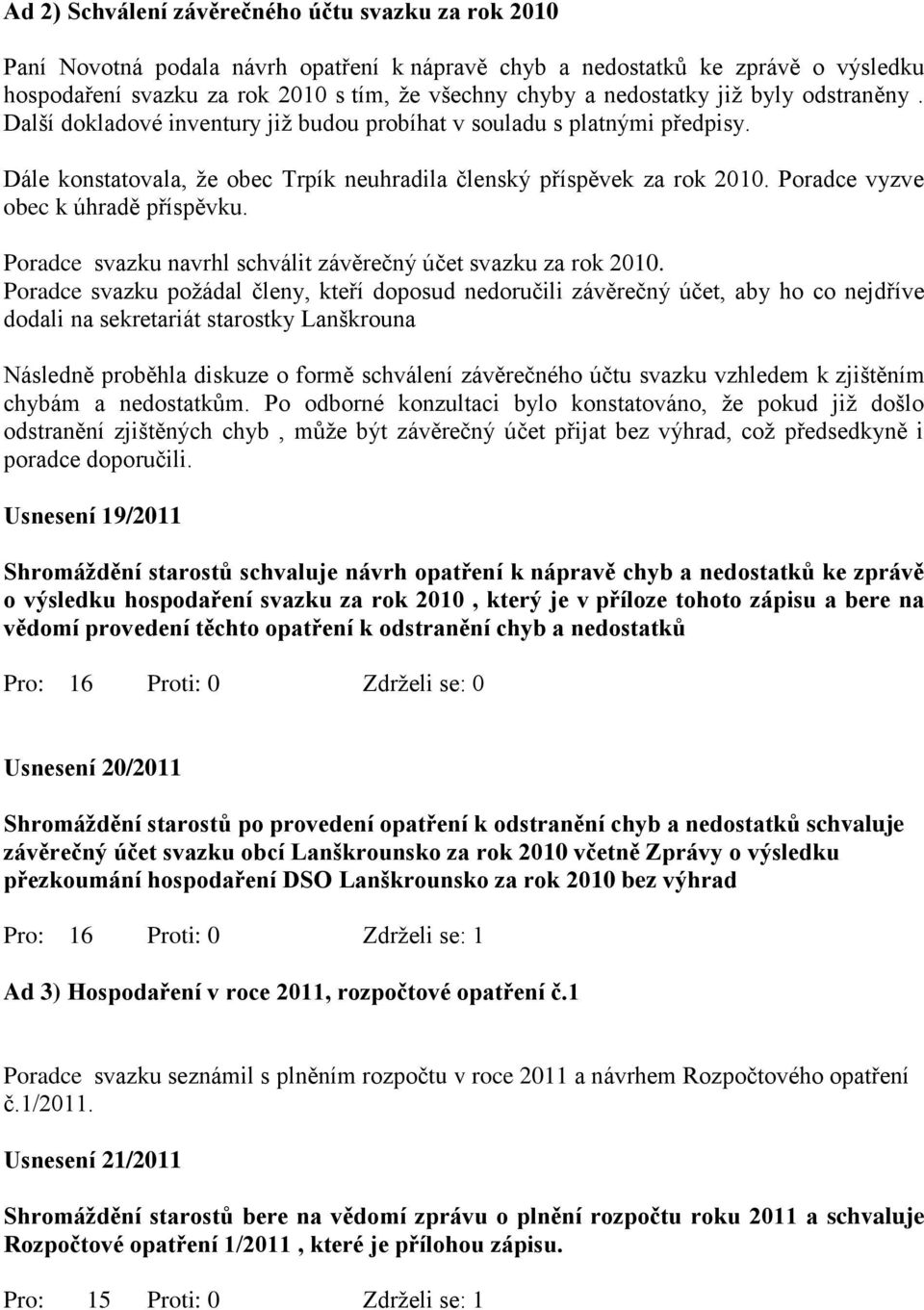 Poradce vyzve obec k úhradě příspěvku. Poradce svazku navrhl schválit závěrečný účet svazku za rok 2010.