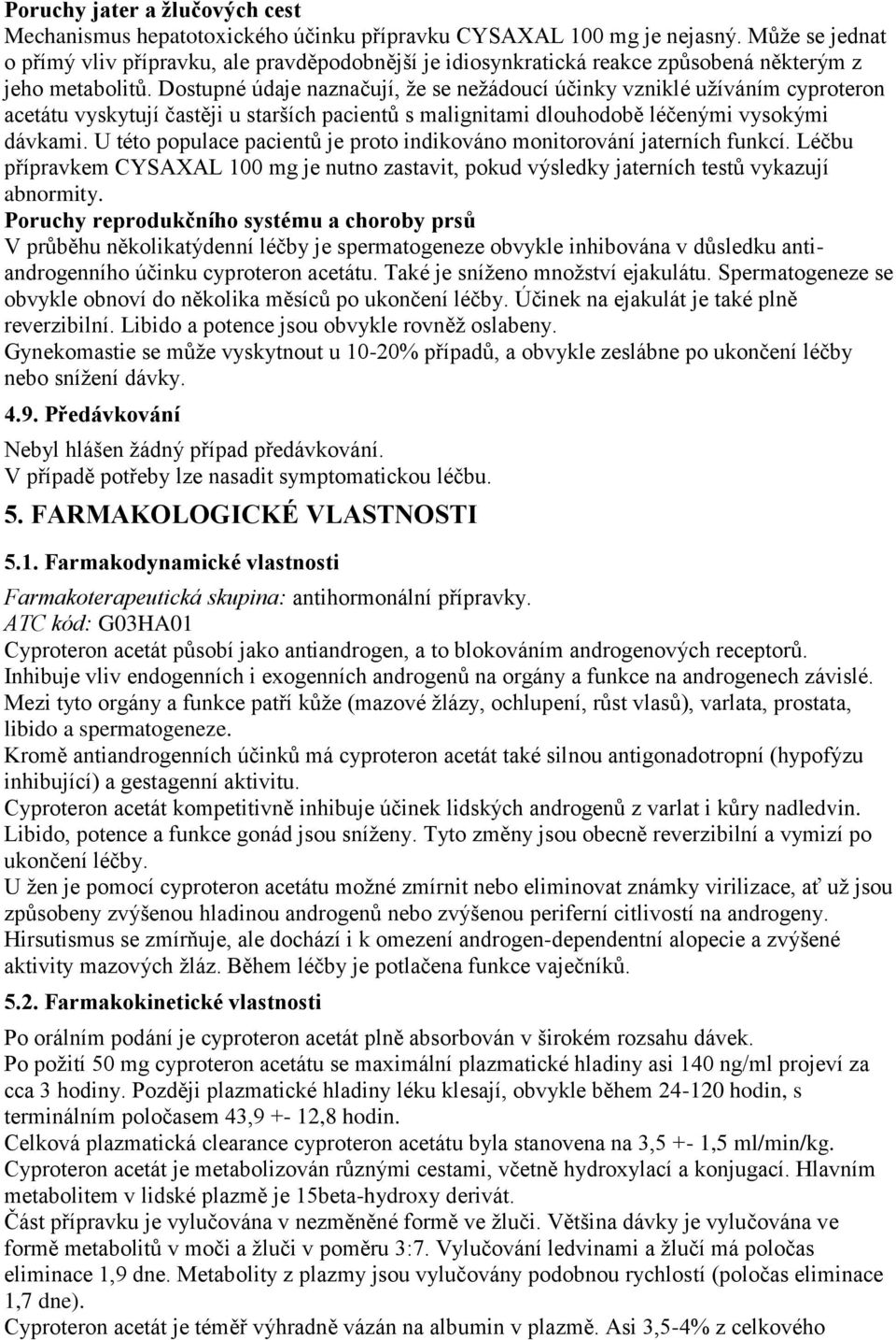 Dostupné údaje naznačují, že se nežádoucí účinky vzniklé užíváním cyproteron acetátu vyskytují častěji u starších pacientů s malignitami dlouhodobě léčenými vysokými dávkami.