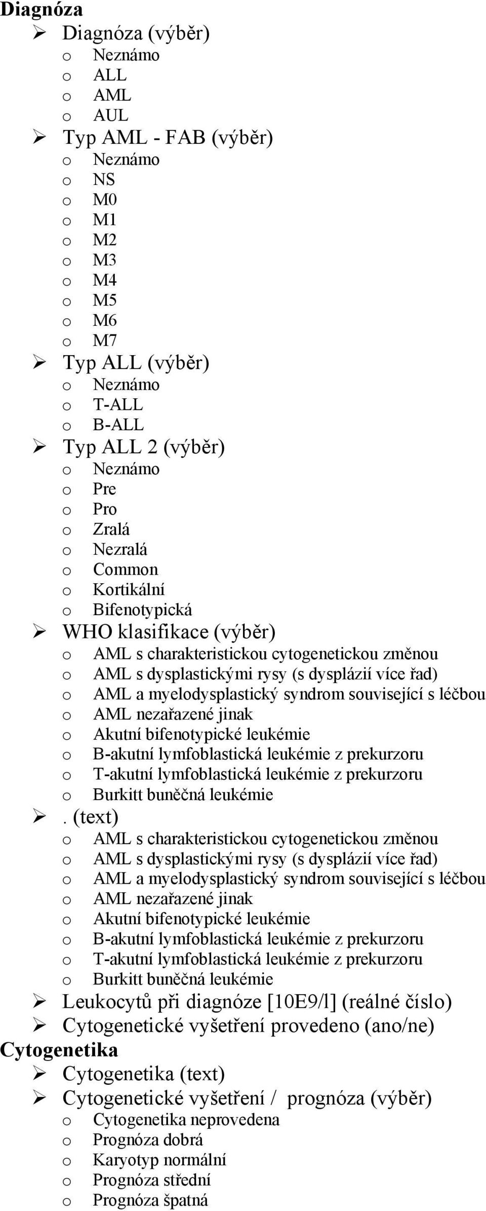 Akutní bifentypické leukémie B-akutní lymfblastická leukémie z prekurzru T-akutní lymfblastická leukémie z prekurzru Burkitt buněčná leukémie.