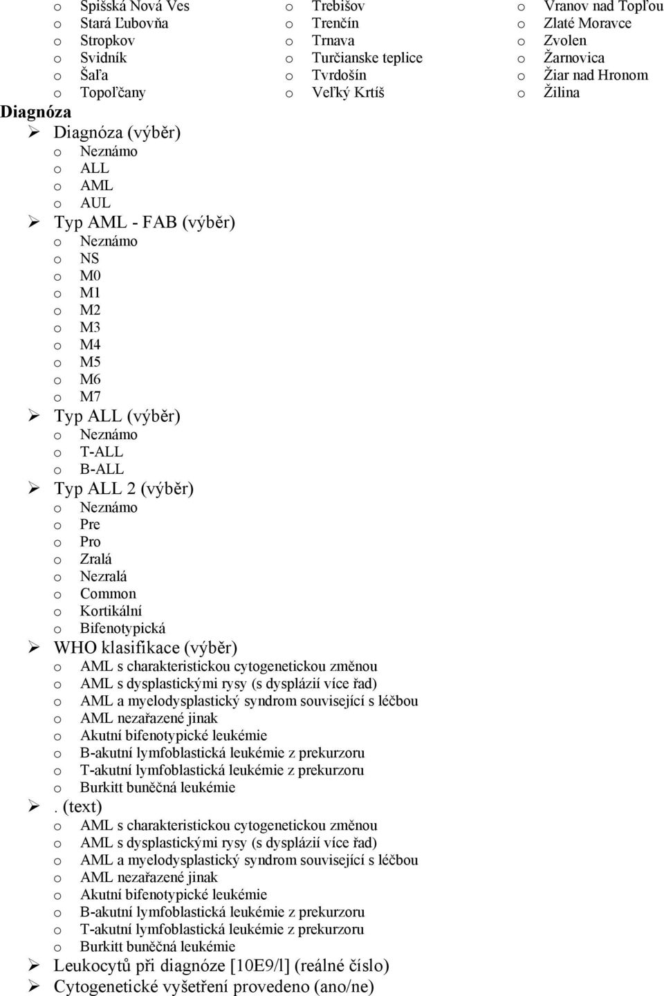 s dysplastickými rysy (s dysplázií více řad) AML a myeldysplastický syndrm suvisející s léčbu AML nezařazené jinak Akutní bifentypické leukémie B-akutní lymfblastická leukémie z prekurzru T-akutní