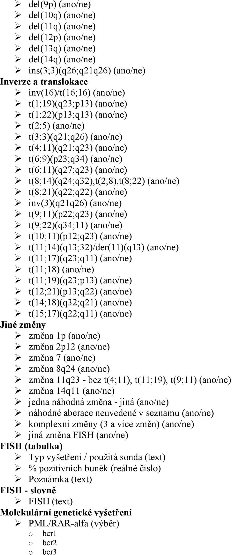 t(8;21)(q22;q22) (an/ne) inv(3)(q21q26) (an/ne) t(9;11)(p22;q23) (an/ne) t(9;22)(q34;11) (an/ne) t(10;11)(p12;q23) (an/ne) t(11;14)(q13;32)/der(11)(q13) (an/ne) t(11;17)(q23;q11) (an/ne) t(11;18)