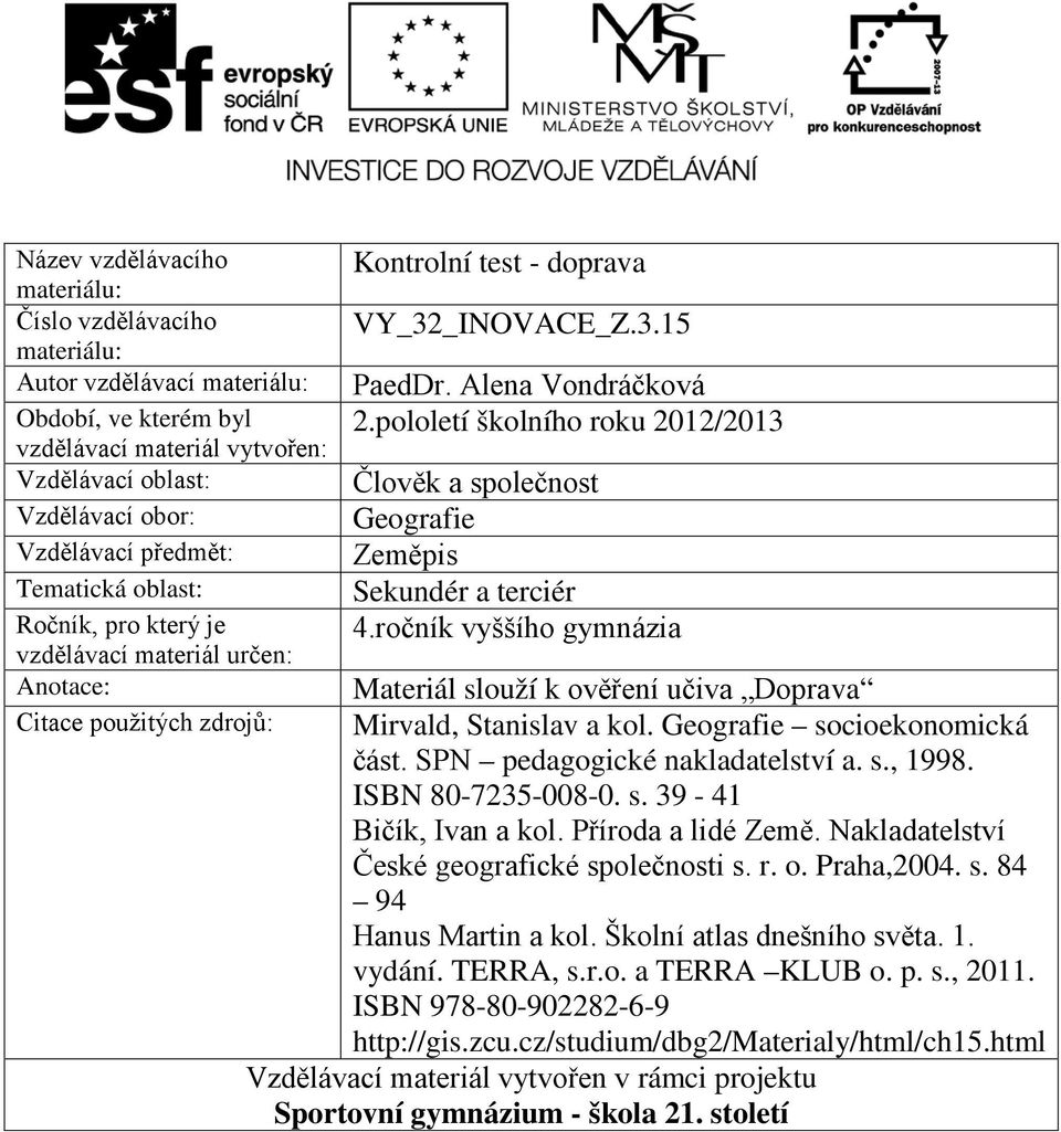 pololetí školního roku 2012/2013 Člověk a společnost Geografie Zeměpis Sekundér a terciér 4.ročník vyššího gymnázia Materiál slouží k ověření učiva Doprava Mirvald, Stanislav a kol.