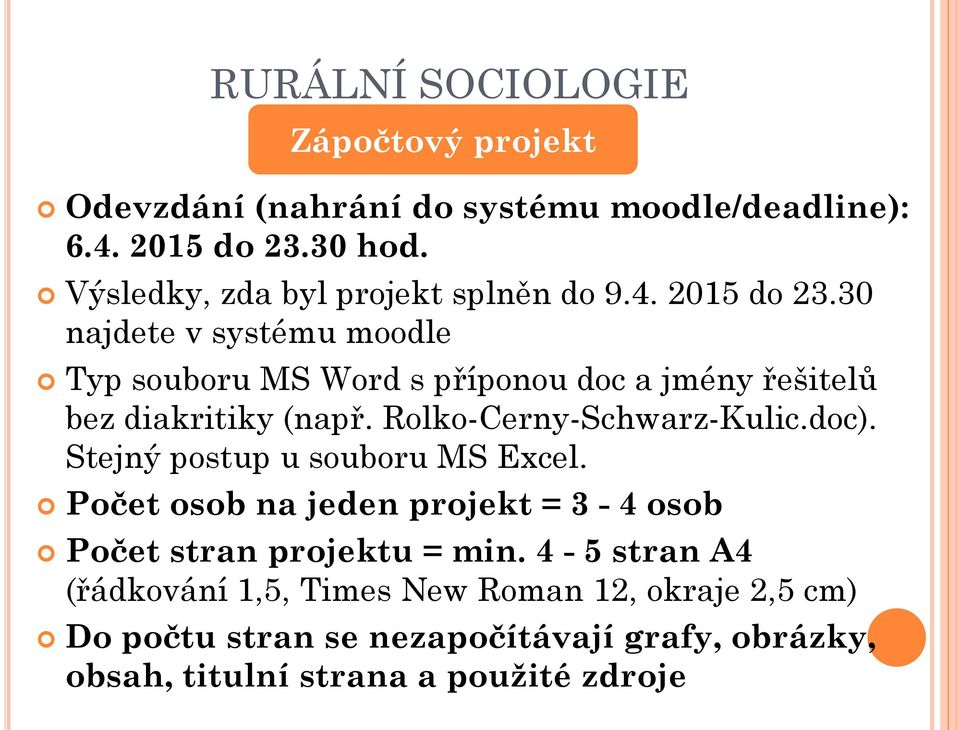 30 najdete v systému moodle Typ souboru MS Word s příponou doc a jmény řešitelů bez diakritiky (např. Rolko-Cerny-Schwarz-Kulic.
