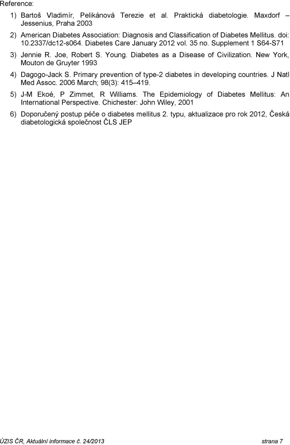 New York, Mouton de Gruyter 1993 4) Dagogo-Jack S. Primary prevention of type-2 diabetes in developing countries. J Natl Med Assoc. 2006 March; 98(3): 415 419. 5) J-M Ekoé, P Zimmet, R Williams.